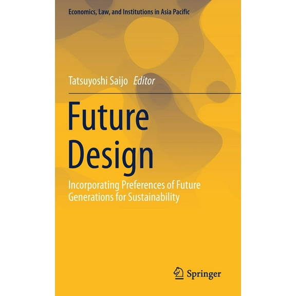 Economics, Law, and Institutions in Asia Future Design: Incorporating Preferences of Future Generations for Sustainability, (Hardcover)