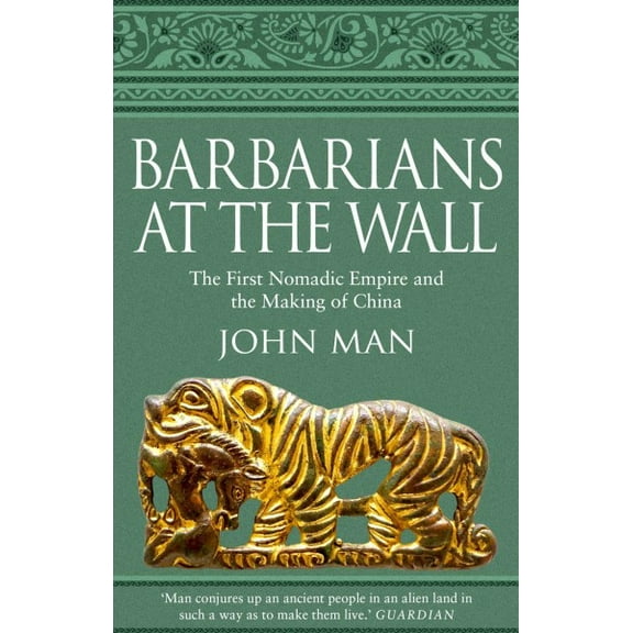 Barbarians at the Wall: The First Nomadic Empire and the Making of China (Paperback) by John Man