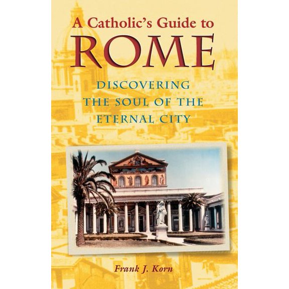 A Catholic's Guide to Rome: Discovering the Soul of the Eternal City, (Paperback)