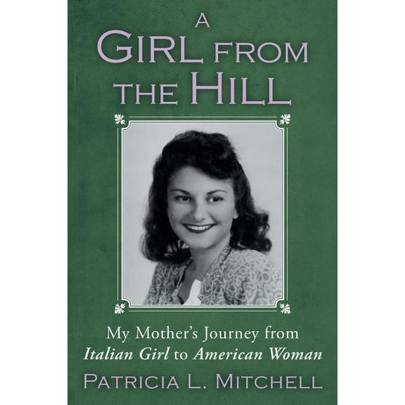 A Girl from the Hill: My Mother's Journey from Italian Girl to American Woman, (Paperback)