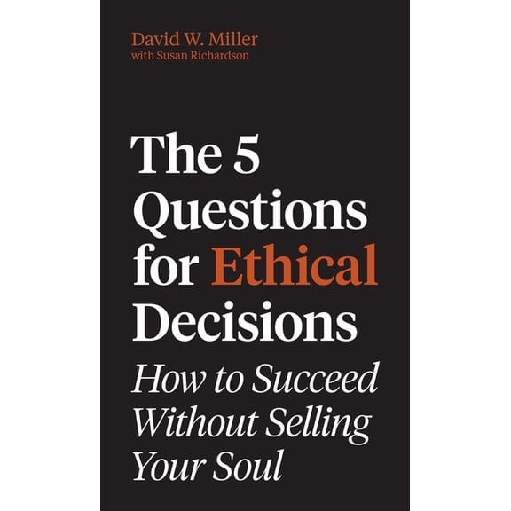 Skills for Scholars The 5 Questions for Ethical Decisions: How to Succeed Without Selling Your Soul, (Hardcover)