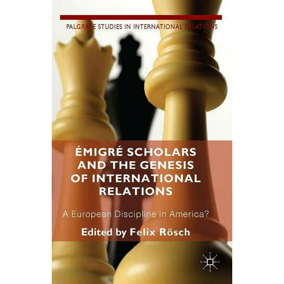 Palgrave Studies in International Relati Émigré Scholars and the Genesis of International Relations: A European Discipline in America?, (Hardcover)
