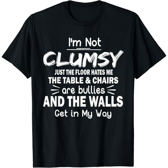 I'm Not Clumsy Funny Sayings Sarcastic Men Women Boys Girls T-Shirt