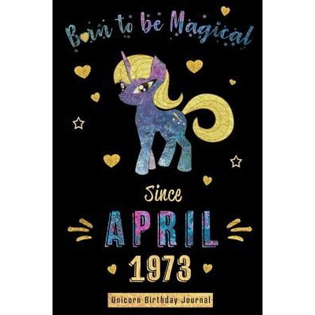 Born to Be Magical Since April 1973 - Unicorn Birthday Journal : Blank Lined 6x9 Born in April with Birth Year Unicorn Journal/Notebooks as an Awesome Birthday Gifts for Your Family, Friends, Relatives, Coworkers, Bosses, and Loved