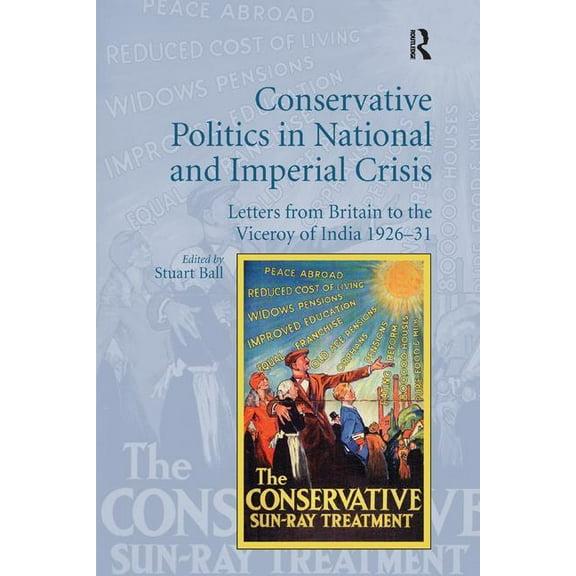 Conservative Politics in National and Imperial Crisis: Letters from Britain to the Viceroy of India 1926-31, (Paperback)