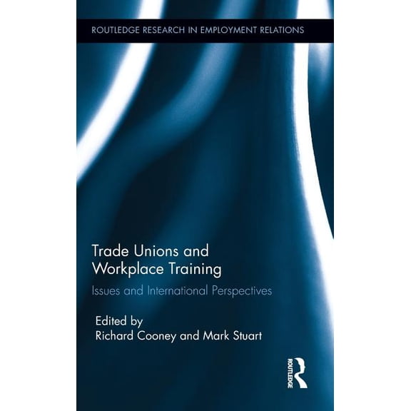 Routledge Research in Employment Relatio Trade Unions and Workplace Training: Issues and International Perspectives, Book 24, (Hardcover)