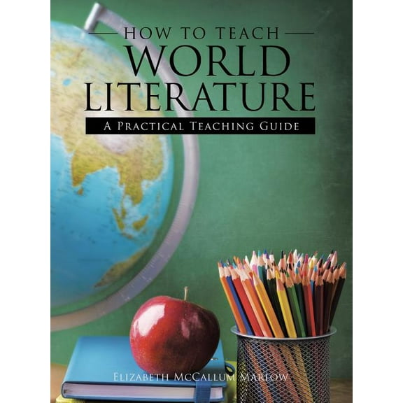 How to Teach World Literature: A Practical Teaching Guide, (Paperback)