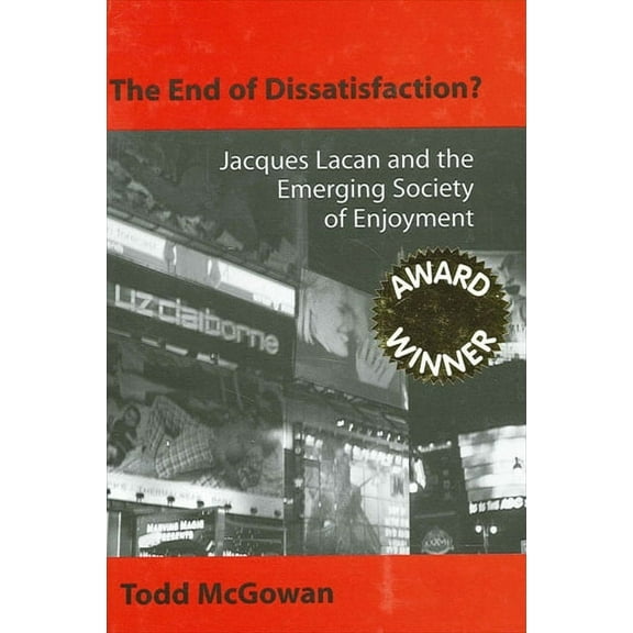 Suny Psychoanalysis and Culture The End of Dissatisfaction?: Jacques Lacan and the Emerging Society of Enjoyment, (Paperback)