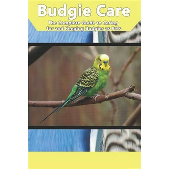 Budgie Care: The Complete Guide to Caring for and Keeping Budgies as Pets (Paperback) by Tabitha Jones