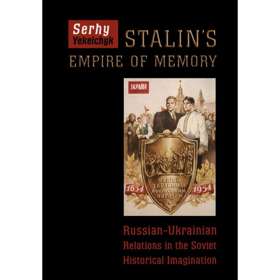 Stalin's Empire of Memory: Russian-Ukrainian Relations in the Soviet Historical Imagination, (Paperback)