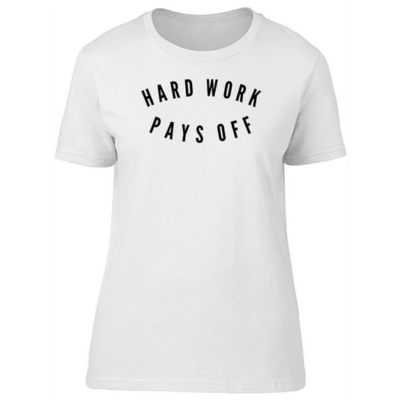 Hard Work Pays Off Quote T-Shirt Women -Image by Shutterstock, Female Small