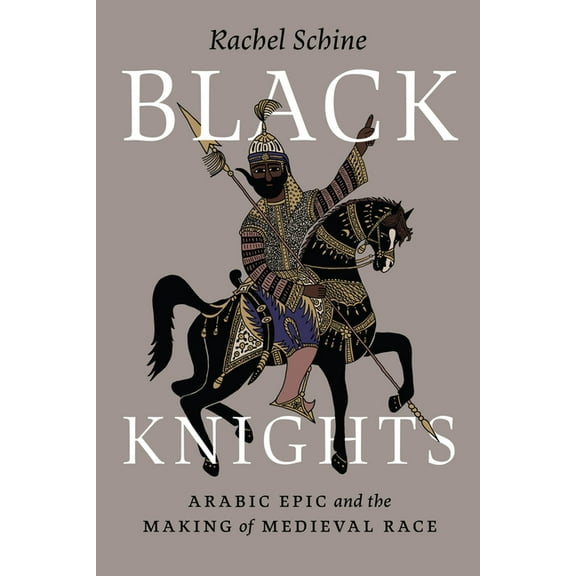 Black Knights: Arabic Epic and the Making of Medieval Race, (Paperback)