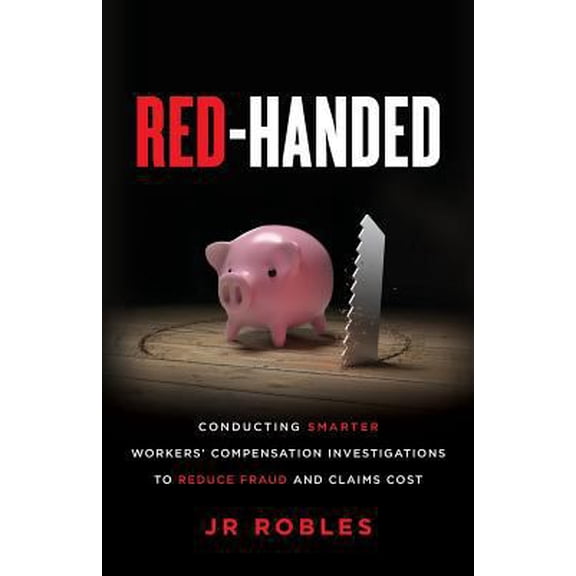 Pre-Owned Red-Handed: Conducting Smarter Workers' Compensation Investigations to Reduce Fraud and Claims Cost (Paperback) 154451123X 9781544511238