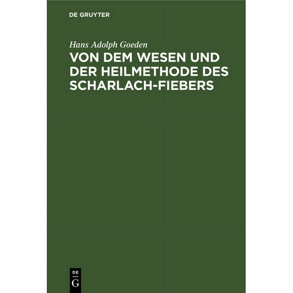 Von Dem Wesen Und Der Heilmethode Des Scharlach-Fiebers: Ein Versuch in Der Wissenschaftlichen PRAXIS (Hardcover)
