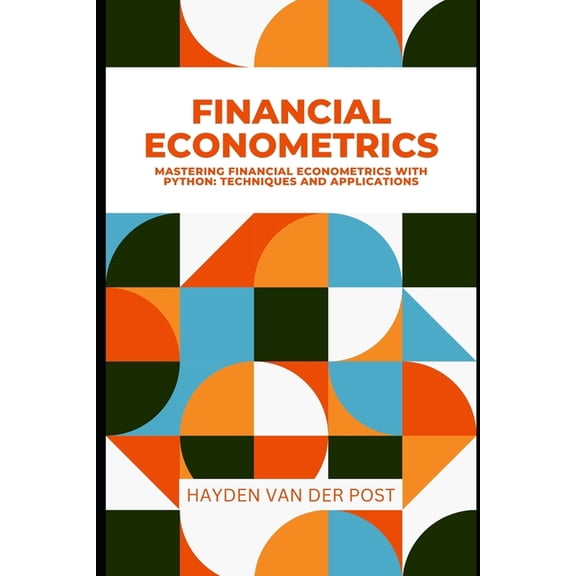 Financial Econometrics: Mastering Financial Econometrics with Python: Techniques and Applications, (Paperback)