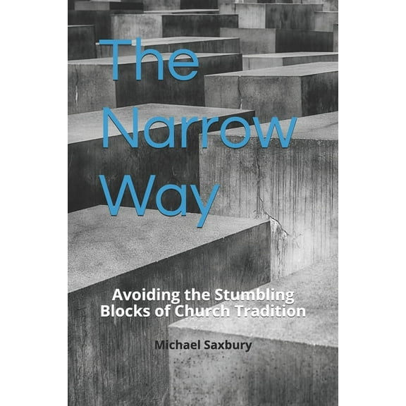 The Narrow Way: Avoiding the Stumbling Blocks of Church Tradition (Paperback)
