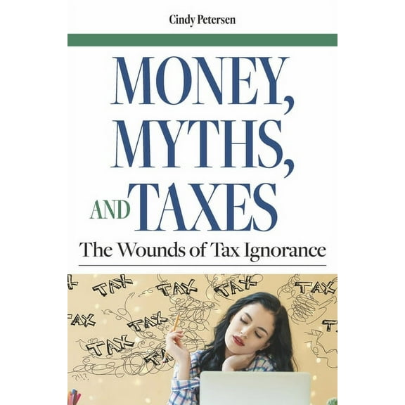 Money, Myths, and Taxes : The Wounds of Tax Ignorance (Paperback)