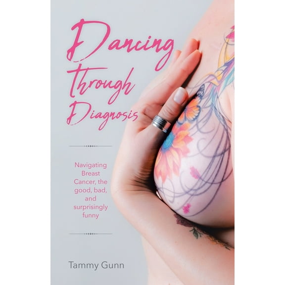 Dancing Through Diagnosis: Navigating Breast Cancer, the good, bad, and surprisingly funny, (Paperback)