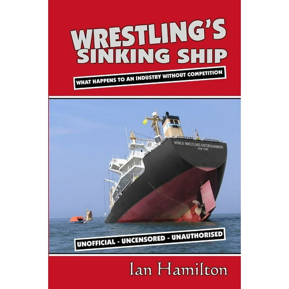 Wrestling's Sinking Ship: What Happens To An Industry Without Competition (Paperback)