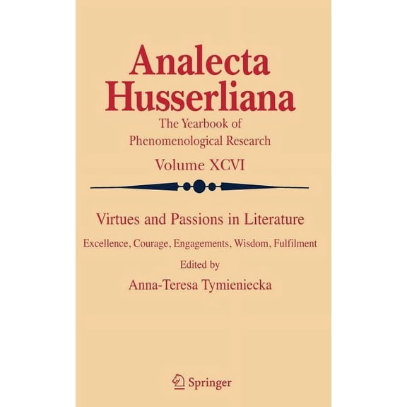 Analecta Husserliana Virtues and Passions in Literature: Excellence, Courage, Engagements, Wisdom, Fulfilment, Book 96, (Hardcover)