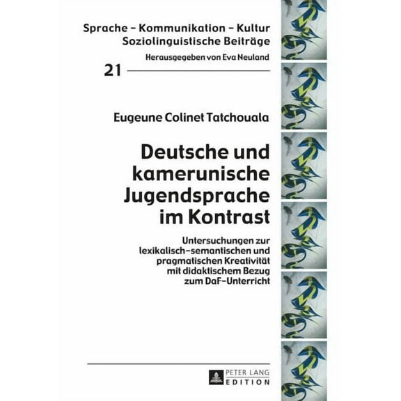 Deutsche und kamerunische Jugendsprache im Kontrast: Untersuchungen zur lexikalisch-semantischen und pragmatischen Kreativität mit didaktischem Bezug ... – Kommunikation – Kultur) (German Edition)
