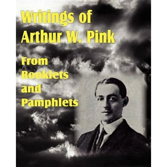 Writings of Arthur W. Pink from Booklets and Pamphlets