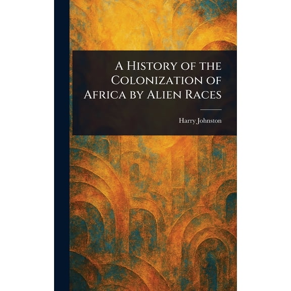 A History of the Colonization of Africa by Alien Races, (Hardcover)