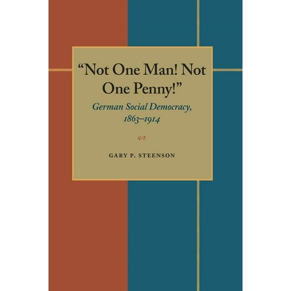 Not One Man! Not One Penny!: German Social Democracy, 1863-1914, (Paperback)