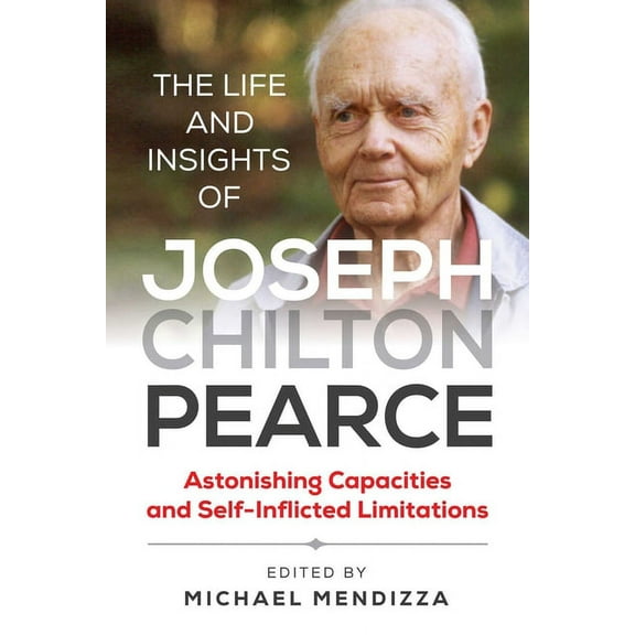 The Life and Insights of Joseph Chilton Pearce: Astonishing Capacities and Self-Inflicted Limitations, (Paperback)