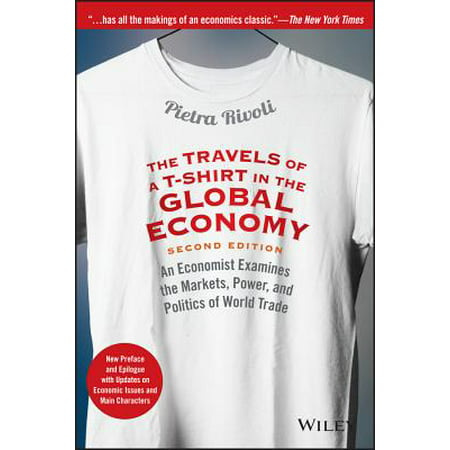The Travels of a T-Shirt in the Global Economy : An Economist Examines the Markets, Power, and Politics of World Trade. New Preface and Epilogue with Updates on Economic Issues and Main