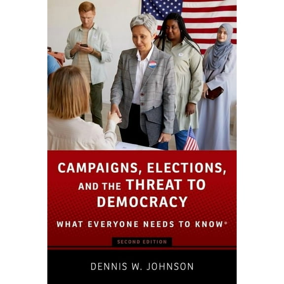 What Everyone Needs to Know Campaigns, Elections, and the Threat to Democracy: What Everyone Needs to Know(r), (Paperback)