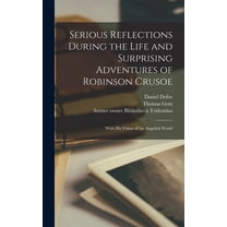 Serious Reflections During the Life and Surprising Adventures of Robinson Crusoe: With His Vision of the Angelick World, (Hardcover)