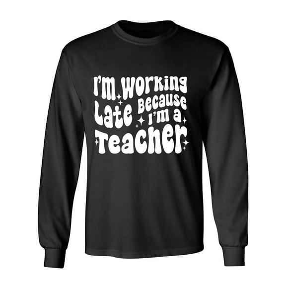 Working Late Cause I'm A Teacher Adult Long Sleeve T-shirt
