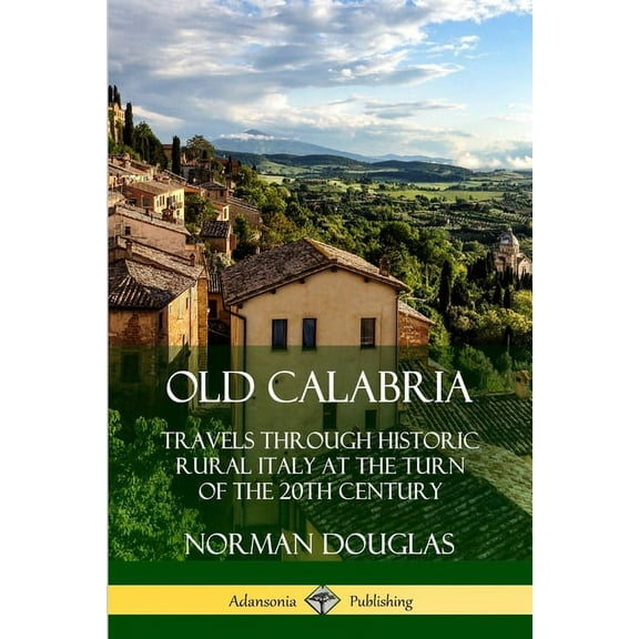 Old Calabria: Travels Through Historic Rural Italy at the Turn of the 20th Century, (Paperback)