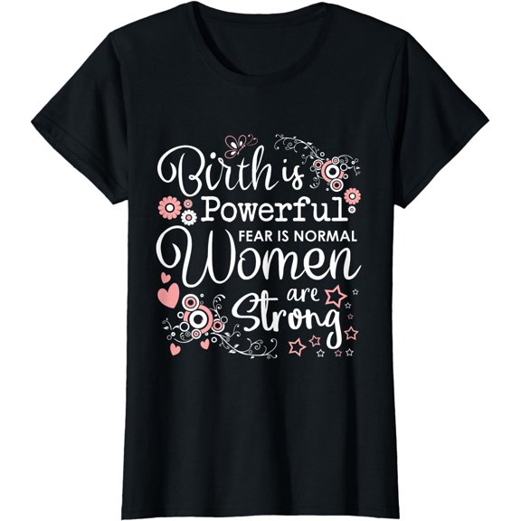 Birth is Powerful Women Are Strong Midwife Doula T-Shirt