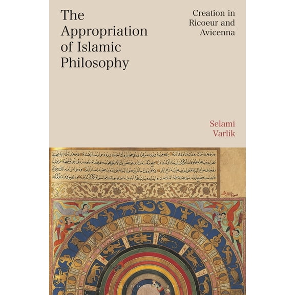Bloomsbury Studies in Continental Philos The Appropriation of Islamic Philosophy: Creation in Ricoeur and Avicenna, (Hardcover)