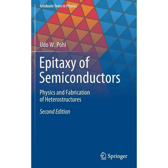 Graduate Texts in Physics Epitaxy of Semiconductors: Physics and Fabrication of Heterostructures, (Hardcover)