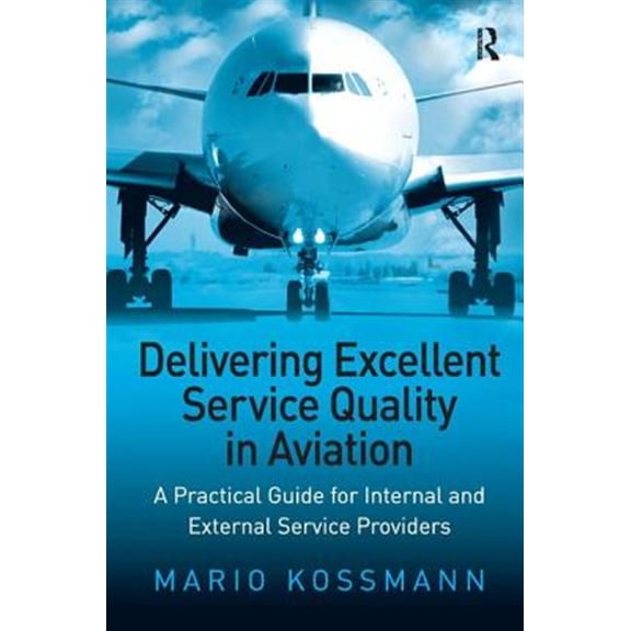 Pre-Owned Delivering Excellent Service Quality in Aviation: A Practical Guide for Internal and External Service Providers (Hardcover)