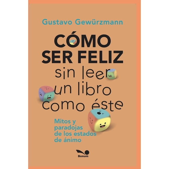 Autoestima Y Desarrollo Personal: Cómo Ser Feliz Sin Leer Un Libro Como Éste: mitos y paradojas de los estados de ánimo (Paperback)