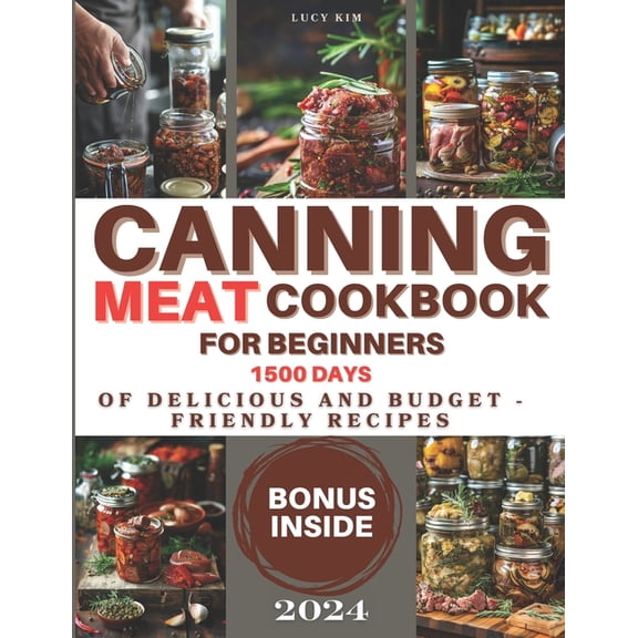 Canning Meat Cookbook for Beginners: Keeping the Taste Fresh Made Easy - 1500 Days of Delicious and Budget-Friendly Reci, (Paperback)
