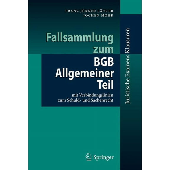 Juristische Examensklausuren Fallsammlung Zum BGB Allgemeiner Teil: Mit Verbindungslinien Zum Schuld- Und Sachenrecht, (Paperback)