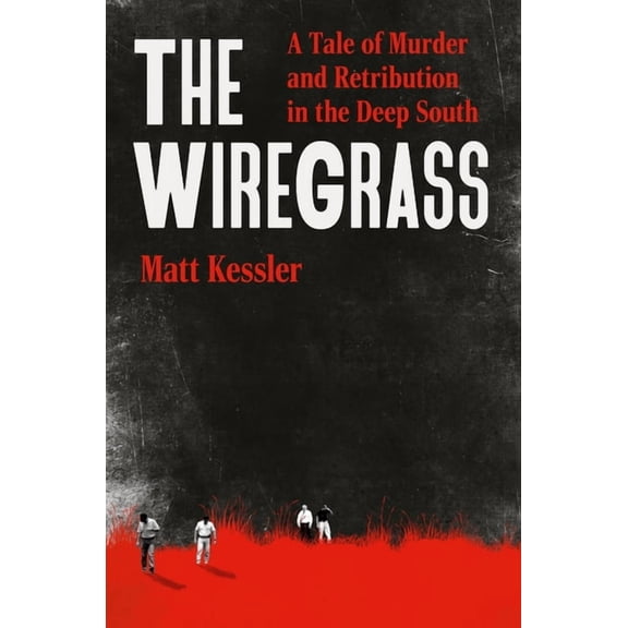 The Wiregrass: A Tale of Murder and Retribution in the Deep South, (Hardcover)