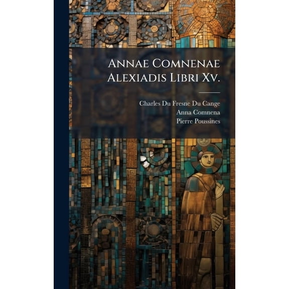 Annae Comnenae Alexiadis Libri Xv., (Hardcover)