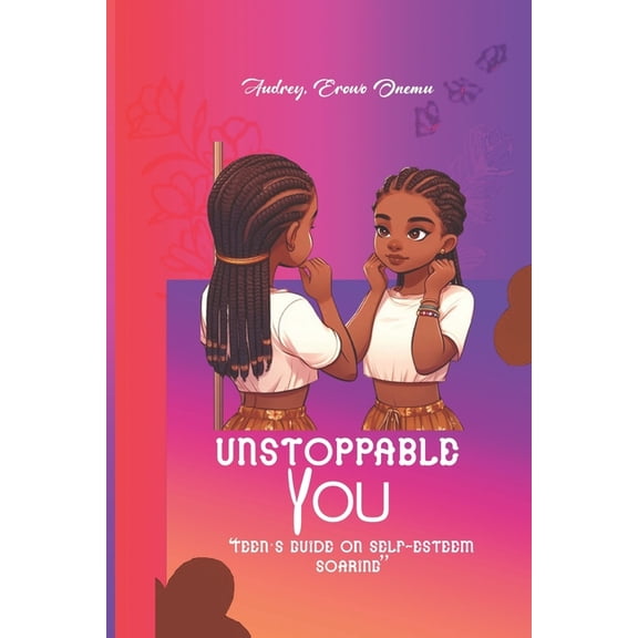 Unstoppable You: Teens guide on self - esteem soaring, (Paperback)