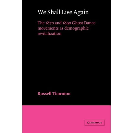 American Sociological Association Rose M We Shall Live Again: The 1870 and 1890 Ghost Dance Movements as Demographic Revitalization (Paperback)