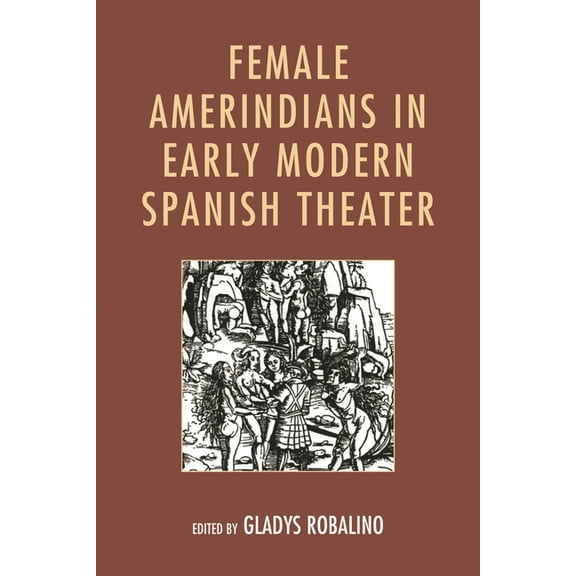 Female Amerindians in Early Modern Spanish Theater, (Hardcover)