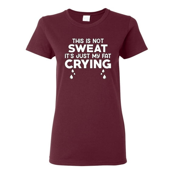 Wild Bobby, This is Not Sweat Its Just My Fat Crying, Gym/Workout, Women Graphic Tee, Maroon, Large