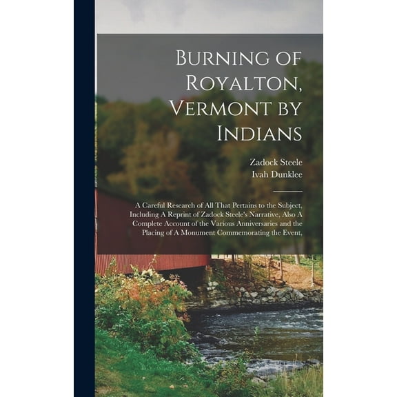 Burning of Royalton, Vermont by Indians: A Careful Research of all That Pertains to the Subject, Including A Reprint of , (Hardcover)