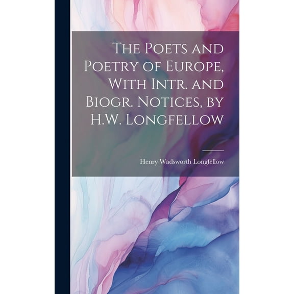 The Poets and Poetry of Europe, With Intr. and Biogr. Notices, by H.W. Longfellow (Hardcover)