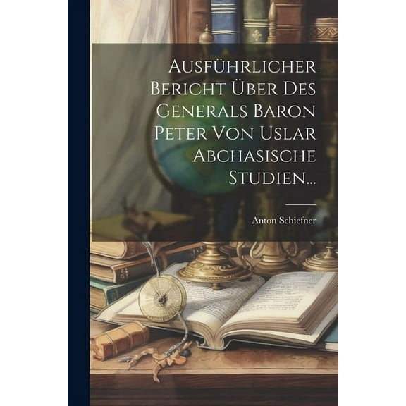 Ausführlicher Bericht Über Des Generals Baron Peter Von Uslar Abchasische Studien... (Paperback)